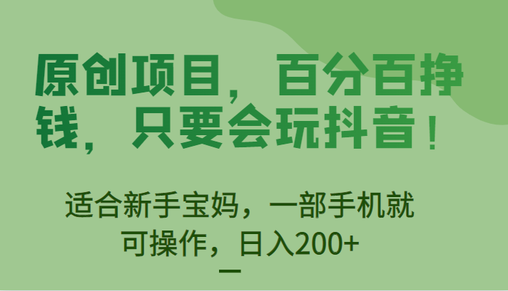原创项目，百分百挣钱，只要会玩抖音，适合新手宝妈，一部手机就可操作，日入200+-时光论坛