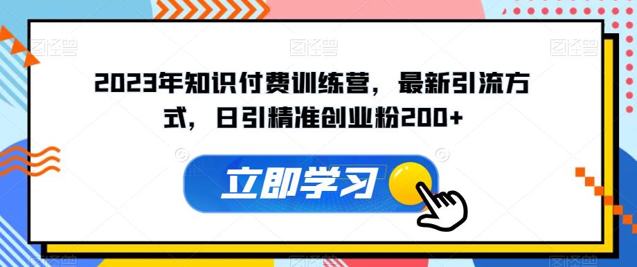2023年知识付费训练营，最新引流方式，日引精准创业粉200+【揭秘】-时光论坛