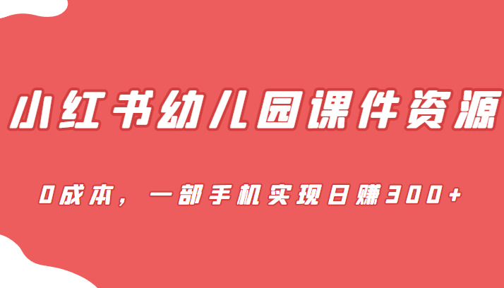 蓝海赛道，小红书幼儿园课件资源，0成本，一部手机实现日赚300+-时光论坛