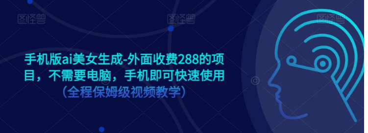 手机版ai美女生成-外面收费288的项目，不需要电脑，手机即可快速使用（全程保姆级…-时光论坛