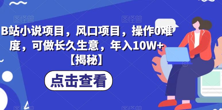 B站小说项目，风口项目，操作0难度，可做长久生意，年入10W+【揭秘】-时光论坛