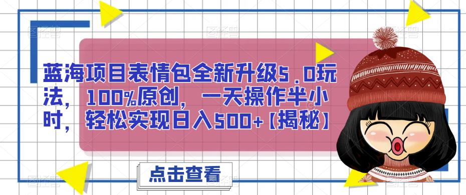 蓝海项目表情包全新升级5.0玩法，100%原创，一天操作半小时，轻松实现日入500+【揭秘】-时光论坛