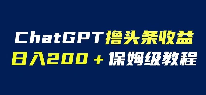 ChatGPT解放双手撸头条收益，日入200保姆级教程，自媒体小白无脑操作【揭秘】-时光论坛