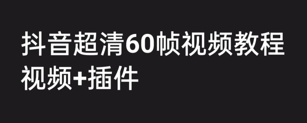 外面收费2300的抖音高清60帧视频教程，保证你能学会如何制作视频（教程+插件）-时光论坛