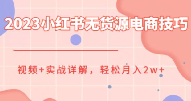 2023小红书无货源电商技巧教程，轻松月入2w+，视频+实战详解【揭秘】-时光论坛