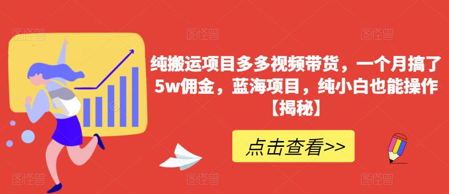 纯搬运项目多多视频带货，一个月搞了5w佣金，蓝海项目，纯小白也能操作【揭秘】-时光论坛