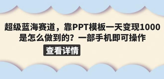 超级蓝海赛道，靠PPT模板一天变现1000是怎么做到的（教程+99999份PPT模板）【揭秘】-时光论坛