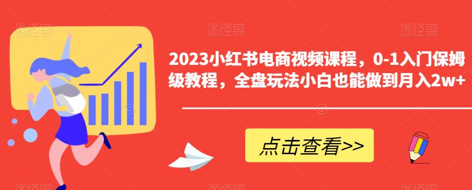 2023小红书电商视频课程，0-1入门保姆级教程，全盘玩法小白也能做到月入2w+-时光论坛
