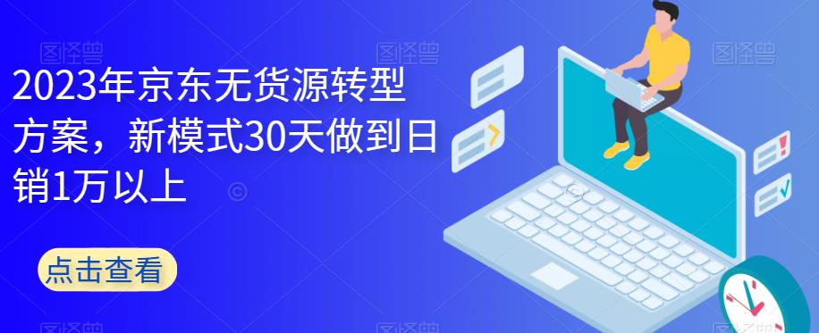 2023年京东无货源转型方案，新模式30天做到日销1万以上-时光论坛