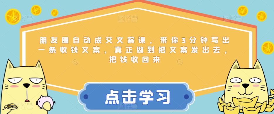 朋友圈自动成交文案课，带你3分钟写出一条收钱文案，真正做到把文案发出去，把钱收回来-时光论坛