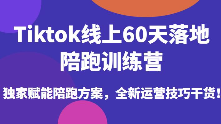 Tiktok线上60天落地陪跑训练营，独家赋能陪跑方案，全新运营技巧干货-时光论坛