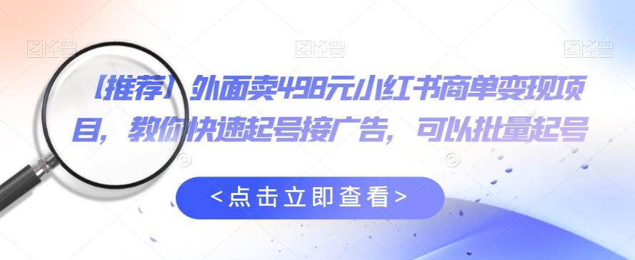 外面卖498元小红书商单变现项目，教你快速起号接广告，可以批量起号-时光论坛