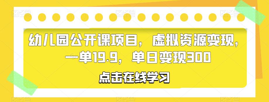幼儿园公开课项目，虚拟资源变现，一单19.9，单日变现300-时光论坛