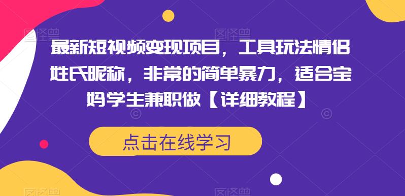最新短视频变现项目，工具玩法情侣姓氏昵称，非常的简单暴力，适合宝妈学生兼职做【详细教程】-时光论坛