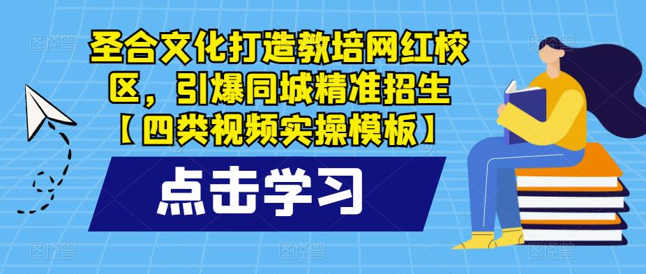 圣合文化打造教培网红校区，引爆同城精准招生【四类视频实操模板】-时光论坛