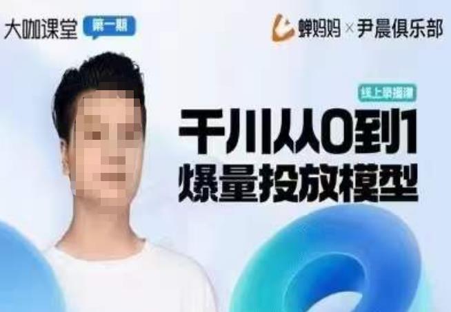 尹晨俱乐部蝉妈妈-大咖课堂第01期，千川从0到1爆量投放模型-时光论坛