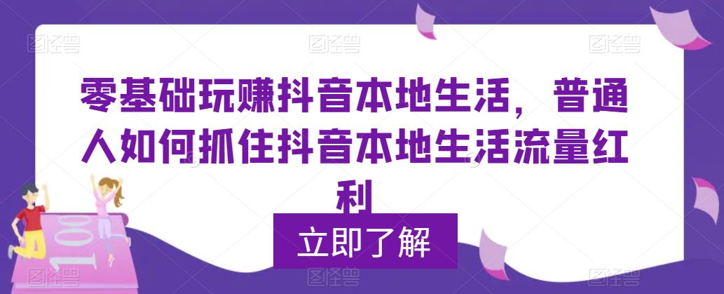 零基础玩赚抖音本地生活，普通人如何抓住抖音本地生活流量红利-时光论坛