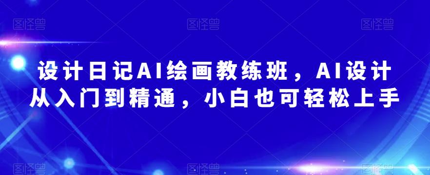 设计日记AI绘画教练班，AI设计从入门到精通，小白也可轻松上手-时光论坛
