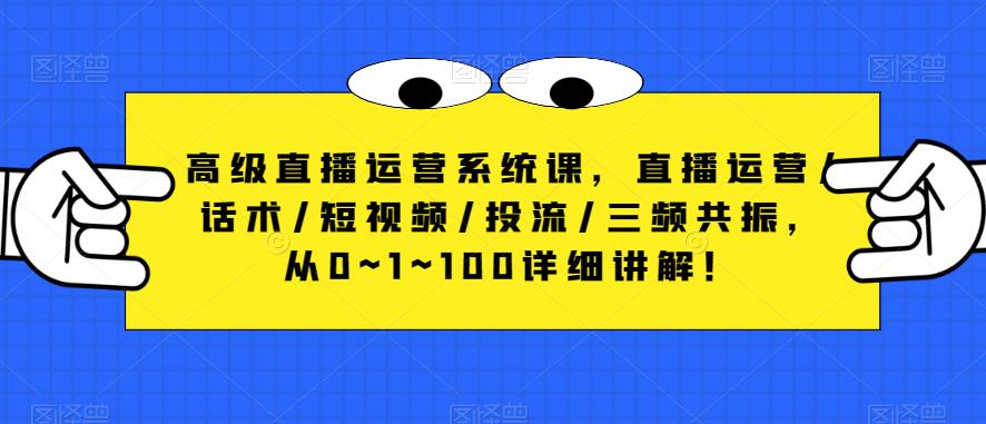 高级直播运营系统课，直播运营/话术/短视频/投流/三频共振，从0~1~100详细讲解！-时光论坛