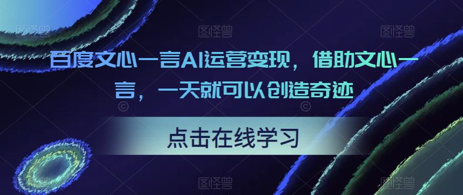 百度文心一言AI运营变现，借助文心一言，一天就可以创造奇迹-时光论坛