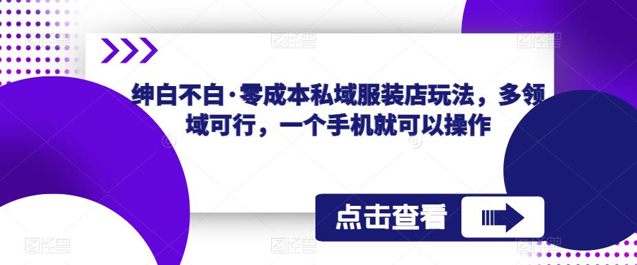 绅白不白·零成本私域服装店玩法，多领域可行，一个手机就可以操作-时光论坛