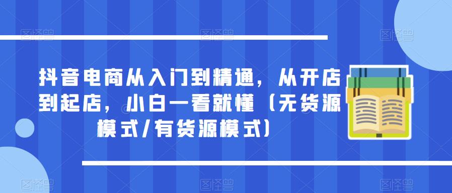 抖音电商从入门到精通，从开店到起店，小白一看就懂（无货源模式/有货源模式）-时光论坛