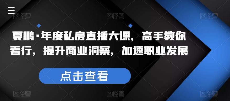 夏鹏·年度私房直播大课，高手教你看行，提升商业洞察，加速职业发展-时光论坛