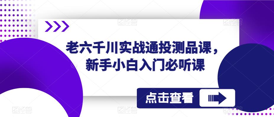 老六千川实战通投测品课，新手小白入门必听课-时光论坛