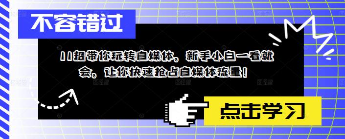 11招带你玩转自媒体，新手小白一看就会，让你快速抢占自媒体流量！-时光论坛