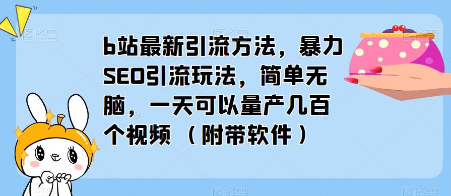b站最新引流方法，暴力SEO引流玩法，简单无脑，一天可以量产几百个视频（附带软件）-时光论坛