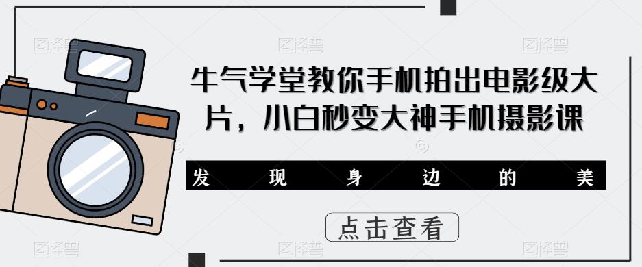 牛气学堂教你手机拍出电影级大片，小白秒变大神手机摄影课-时光论坛