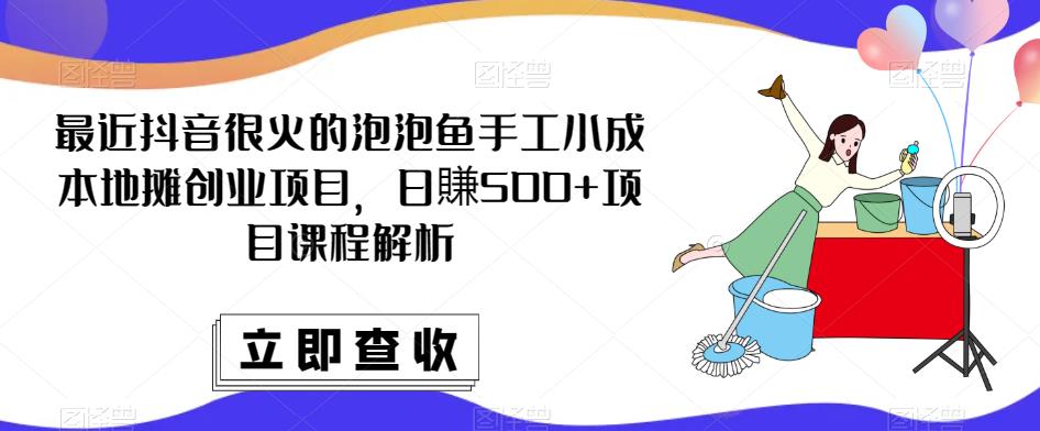 最近抖音很火的泡泡鱼手工小成本地摊创业项目，日賺500+项目课程解析-时光论坛