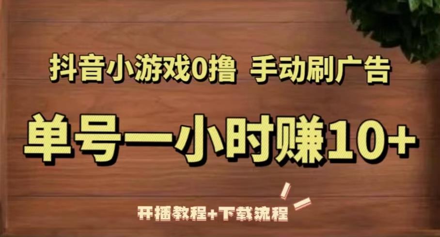 抖音小游戏0撸手动刷广告，单号一小时赚10+（开播教程+下载流程）-时光论坛