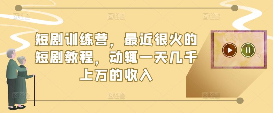 短剧训练营，最近很火的短剧教程，动辄一天几千上万的收入-时光论坛