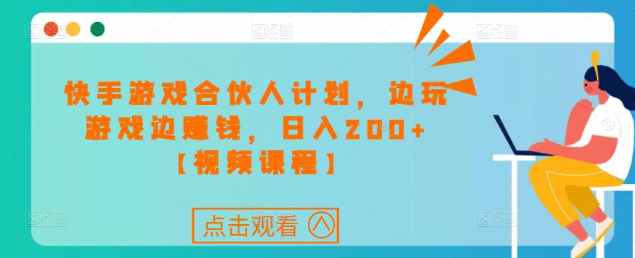 快手游戏合伙人计划项目，边玩游戏边赚钱，日入200+【视频课程】-时光论坛