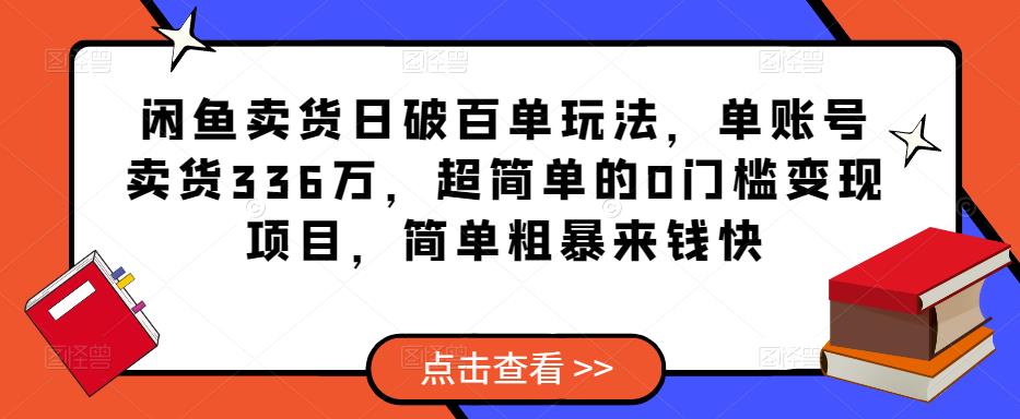 闲鱼卖货日破百单玩法，单账号卖货336万，超简单的0门槛变现项目，简单粗暴来钱快-时光论坛