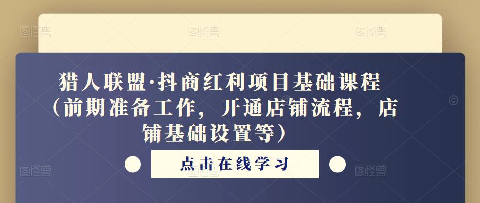 猎人联盟·抖商红利项目基础课程（前期准备工作，开通店铺流程，店铺基础设置等）-时光论坛