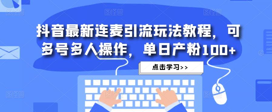 抖音最新连麦引流玩法教程，可多号多人操作，单日产粉100+-时光论坛