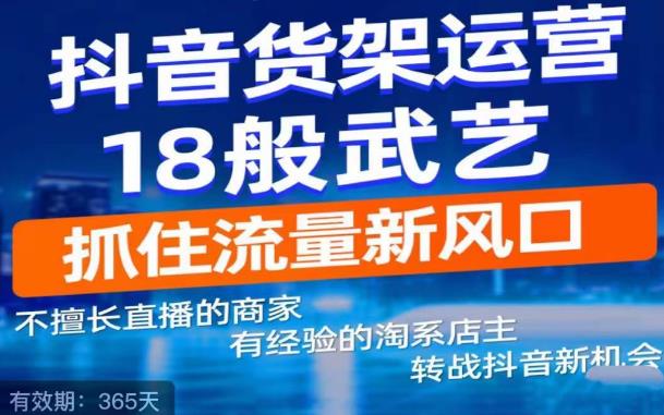 抖音电商新机会，抖音货架运营18般武艺，抓住流量新风口-时光论坛