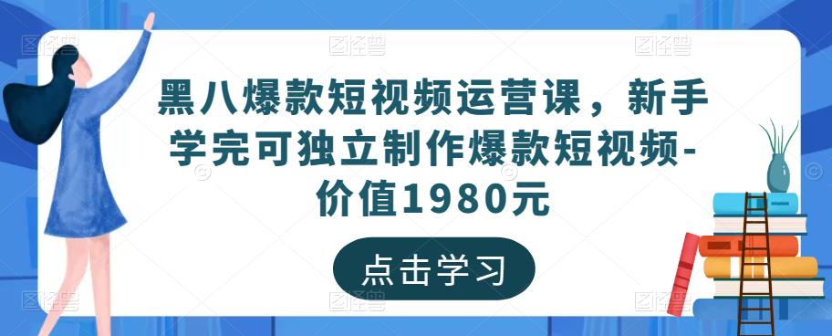 黑八爆款短视频运营课，新手学完可独立制作爆款短视频-价值1980元-时光论坛