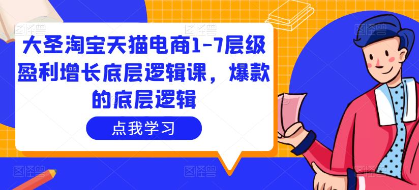 大圣淘宝天猫电商1-7层级盈利增长底层逻辑课，爆款的底层逻辑-时光论坛