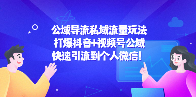 公域导流私域流量玩法：打爆抖音+视频号公域，快速引流到个人微信！-时光论坛