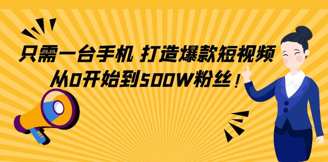 只需一台手机，轻松打造爆款短视频，从0开始到500W粉丝-时光论坛