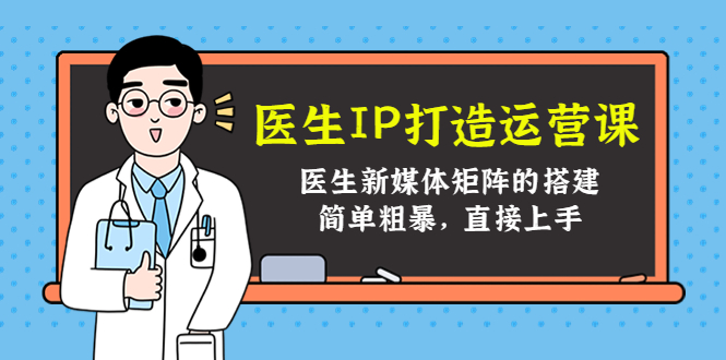 医生IP打造运营课，医生新媒体矩阵的搭建，简单粗暴，直接上手-时光论坛