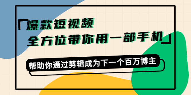 爆款短视频，全方位带你用一部手机，帮助你通过剪辑成为下一个百万博主-时光论坛