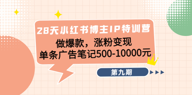 28天小红书博主IP特训营《第9期》做爆款，涨粉变现 单条广告笔记500-10000-时光论坛