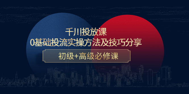 千川投放课：0基础投流实操方法及技巧分享，初级+高级必修课-时光论坛