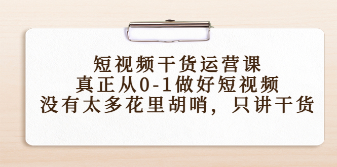 短视频干货运营课，真正从0-1做好短视频，没有太多花里胡哨，只讲干货-时光论坛