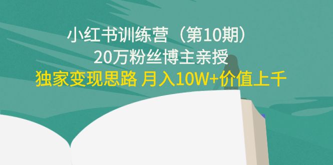 小红书训练营20万粉丝博主亲授：独家变现思路 月入10W+价值上千-时光论坛