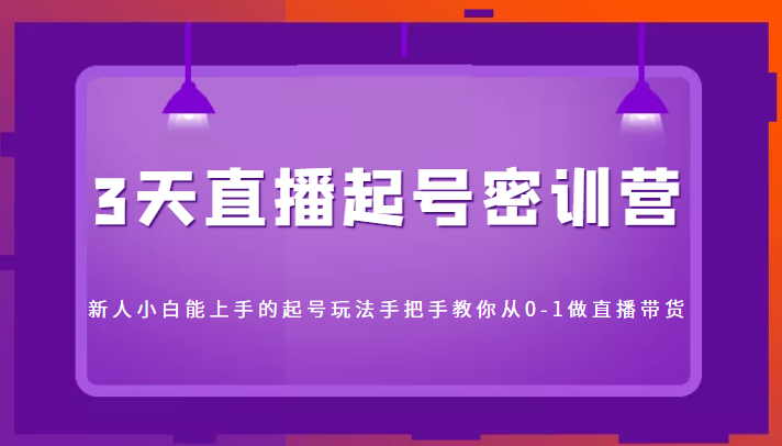 3天直播起号密训营，新人小白能上手的起号玩法，手把手教你从0-1做直播带货-时光论坛